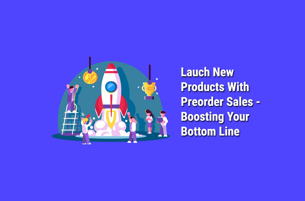 Launch-New-ProLauch-New-Products-With-Preorder-Salesducts with Preorder Sales - Boosting Your Bottom Line